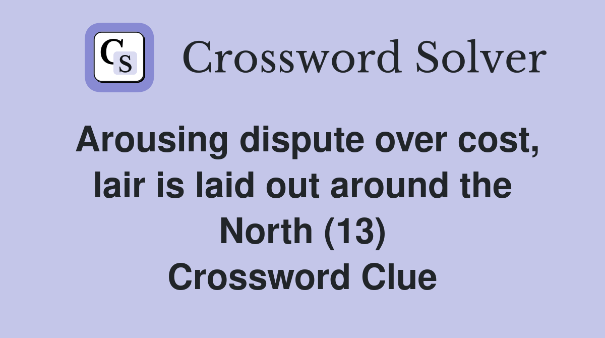 Arousing dispute over cost, lair is laid out around the North (13
